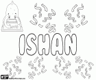Ishan, männlicher Vorname, der seinen Ursprung im Hinduismus hat. Ishan ist der Name eines der Shiva Aspekte. Ishan hat Varianten als Ishana und Ishaan u.a.